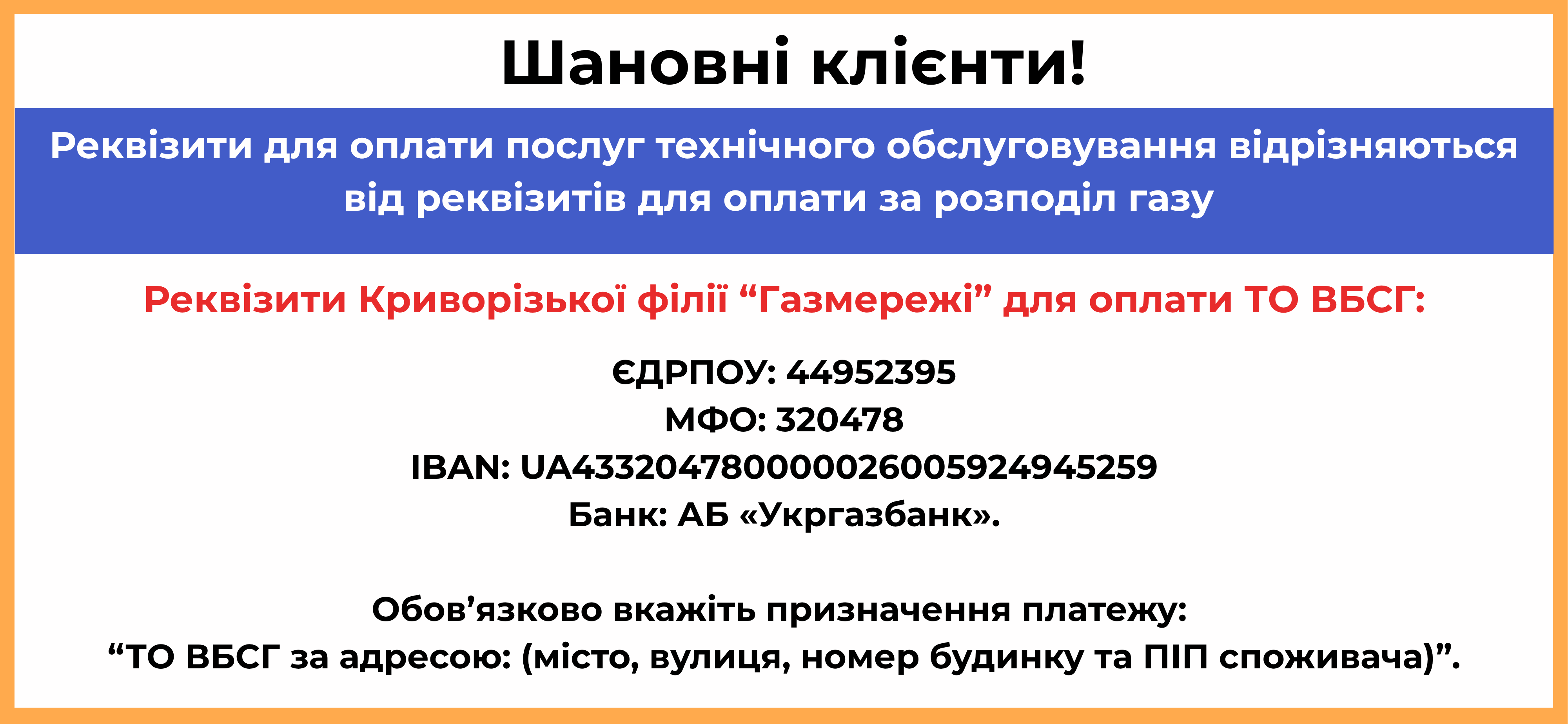 ⏩ Реквізити Криворізької філії “Газмережі” для оплати ТО ВБСГ: • ЄДРПОУ: 44952395 • МФО: 320478 • ІBAN: UA433204780000026005924945259 • Банк: АБ «Укргазбанк». ℹ️ Обов’язково вказати призначення платежу: “ТО ВБСГ за адресою: (вкажіть місто, вулицю, номер будинку та ПІБ споживача)”.